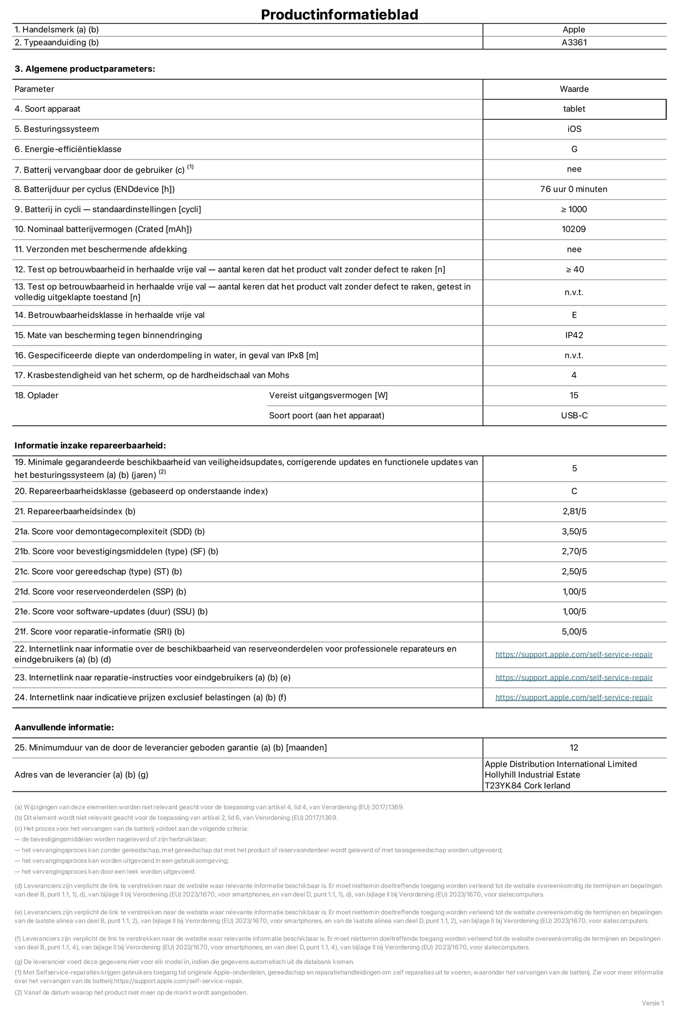Productinformatieblad voor 13-inch iPad Pro (M5) (Wi-Fi + Cellular), model A3361. Verstrekt door Apple Distribution International Limited, Hollyhill Industrial Estate. Cork, Ierland, T23 YK84. Type device: tablet. Besturingssysteem: iOS. Energie-efficiëntieklasse: G. Batterij door de gebruiker te vervangen: nee. Batterijduur per cyclus: 76 uur. Batterijduur in cycli, standaardinstellingen: groter dan of gelijk aan 1000. Nominale batterijcapaciteit: 10.209 mAh. Geleverd met beschermhoesje: nee. Herhaalde betrouwbaarheidstest voor vrije val, valpartijen zonder defect: groter dan of gelijk aan 40. Herhaalde betrouwbaarheidstest voor vrije val, valpartijen zonder defect getest in volledig verlengde staat: niet van toepassing. Herhaalde vrije val betrouwbaarheidsklasse: E. Beschermingsklasse: IP42. Gespecificeerde dompeldiepte in water, in geval van iPx8: niet van toepassing. Krasbestendigheid van het scherm op de hardheidsschaal van Mohs: 4. Uitgangsvermogen vereist voor oplader: 15 watt. Type opladeraansluiting (aan het uiteinde van het apparaat): USB-C. Minimale gegarandeerde beschikbaarheid van beveiligingsupdates van het besturingssysteem, corrigerende updates en functionaliteitsupdates: 5 jaar. Repareerbaarheidsklasse: C. Repareerbaarheidsindex: 2,81/5. Score demontagediepte (SDD): 3,50/5. Score sluitingen: 2,70/5. Gereedschapsscore: 2,50/5. Score reserveonderdelen: 1,00/5. Score software-updates: 1,00/5. Score reparatiegegevens: 5,00/5. Weblink naar informatie over de beschikbaarheid van reserveonderdelen voor professionele reparaties en eindgebruikers: https://support.apple.com/self-service-repair. Weblink voor reparatie-instructies voor eindgebruikers: https://support.apple.com/self-service-repair. Weblink naar indicatieve prijzen vóór belasting: https://support.apple.com/self-service-repair. Inclusief 12 maanden algemene garantie.