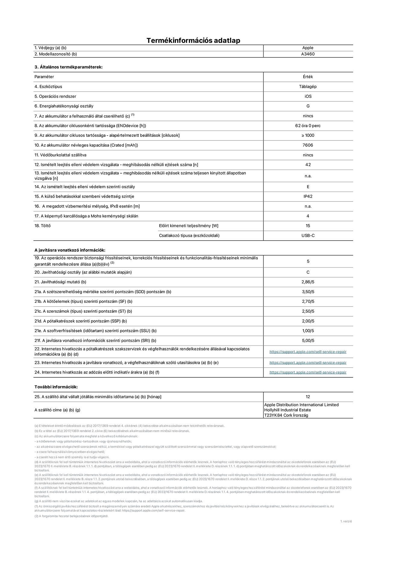 A 11 hüvelykes iPad Air, Wi-Fi + Cellular, A3460‑as modell termékinformációs adatlapja. Szállító: Apple Distribution International Limited, Hollyhill Industrial Estate. Cork, Írország, T23 YK84. Eszköztípus: táblagép. Operációs rendszer: iOS. Energiahatékonysági osztály: G. Az akkumulátor a felhasználó által cserélhető: nem. Az akkumulátor ciklusonkénti tartóssága: 62 óra. Az akkumulátor ciklusszámban kifejezett tartóssága – alapértelmezett beállítások: ≥ 1000. Az akkumulátor névleges kapacitása: 7606 milliamperóra. Védőburkolattal szállítva: nem. Ismételt leejtés elleni védelem vizsgálata – meghibásodás nélküli ejtések száma: ≥ 42. Ismételt leejtés elleni védelem vizsgálata – meghibásodás nélküli ejtések száma teljesen kinyitott állapotban vizsgálva: nem vonatkozik erre a modellre. Az ismételt leejtés elleni védelem szerinti osztály: E. A külső behatásokkal szembeni védettség szintje: IP42. A megadott vízbemerítési mélység IPx8 esetén: nem vonatkozik erre a modellre. A képernyő karcállósága a Mohs keménységi skálán: 4. Töltő előírt kimeneti teljesítménye: 15 watt. Csatlakozó típusa (eszközoldali): USB-C. Az operációs rendszer biztonsági frissítéseinek, korrekciós frissítéseinek és funkcionalitás-frissítéseinek minimális garantált rendelkezésre állása: 5 év. Javíthatósági osztály: C. Javíthatósági mutató: 2,86/5. A szétszerelhetőség mértéke szerinti pontszám (SDD): 3,5/5. A kötőelemek szerinti pontszám: 2,7/5. A szerszámok szerinti pontszám: 2,5/5. A pótalkatrészek szerinti pontszám: 2/5. A szoftverfrissítések szerinti pontszám: 1/5. A javításra vonatkozó információk szerinti pontszám: 5/5. Internetes hivatkozás a pótalkatrészek szakszervizek és végfelhasználók rendelkezésére állásával kapcsolatos információkra: https://support.apple.com/self-service-repair. Internetes hivatkozás a javításra vonatkozó, a végfelhasználóknak szóló utasításokra: https://support.apple.com/self-service-repair. Internetes hivatkozás az adózás előtti indikatív árakra: https://support.apple.com/self-service-repair. 12 hónapos általános jótállás.